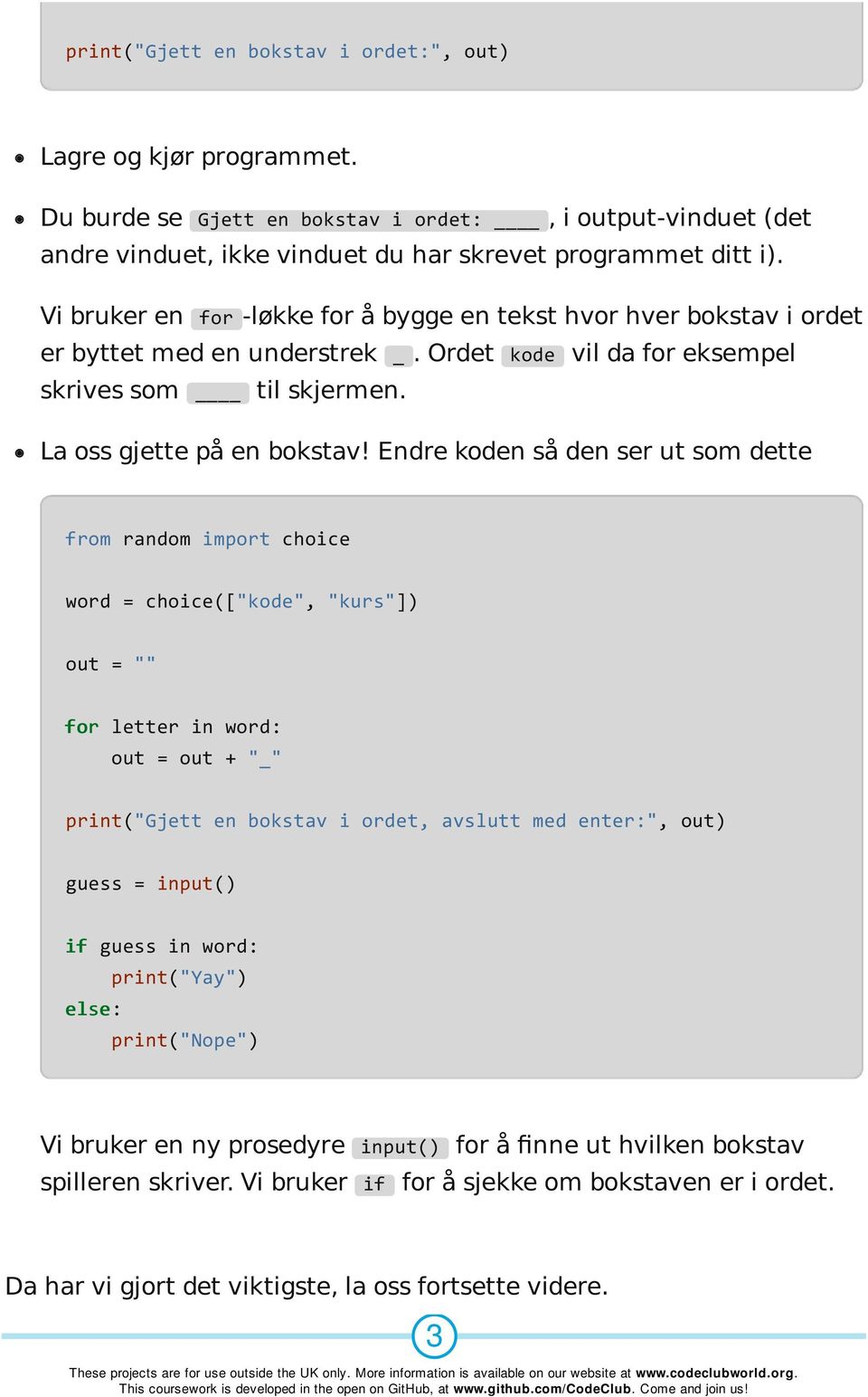 Vi bruker en for -løkke for å bygge en tekst hvor hver bokstav i ordet er byttet med en understrek _. Ordet kode vil da for eksempel skrives som til skjermen.