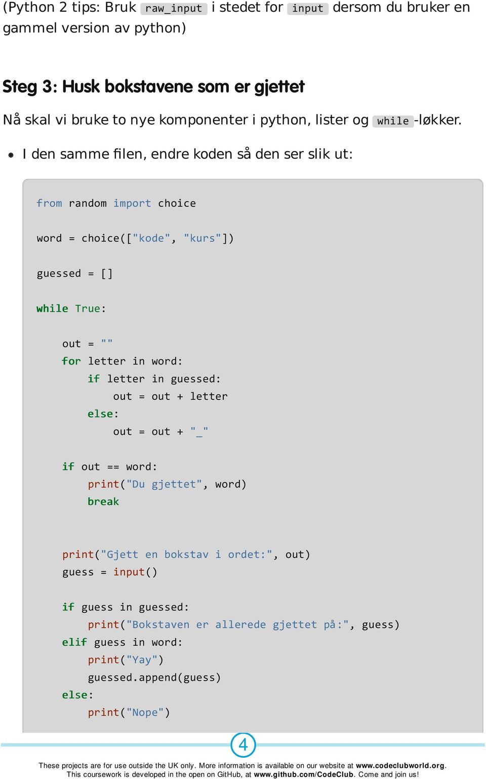 I den samme filen, endre koden så den ser slik ut: guessed = [] while True: if letter in guessed: out = out + letter if out == word: