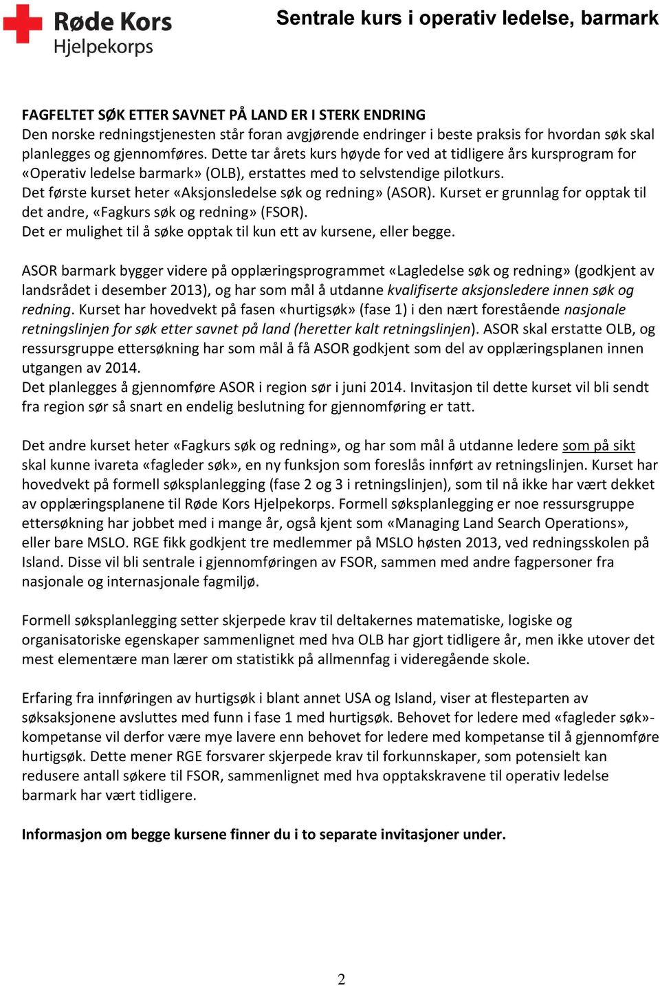 Det første kurset heter «Aksjonsledelse søk og redning» (ASOR). Kurset er grunnlag for opptak til det andre, «Fagkurs søk og redning» (FSOR).