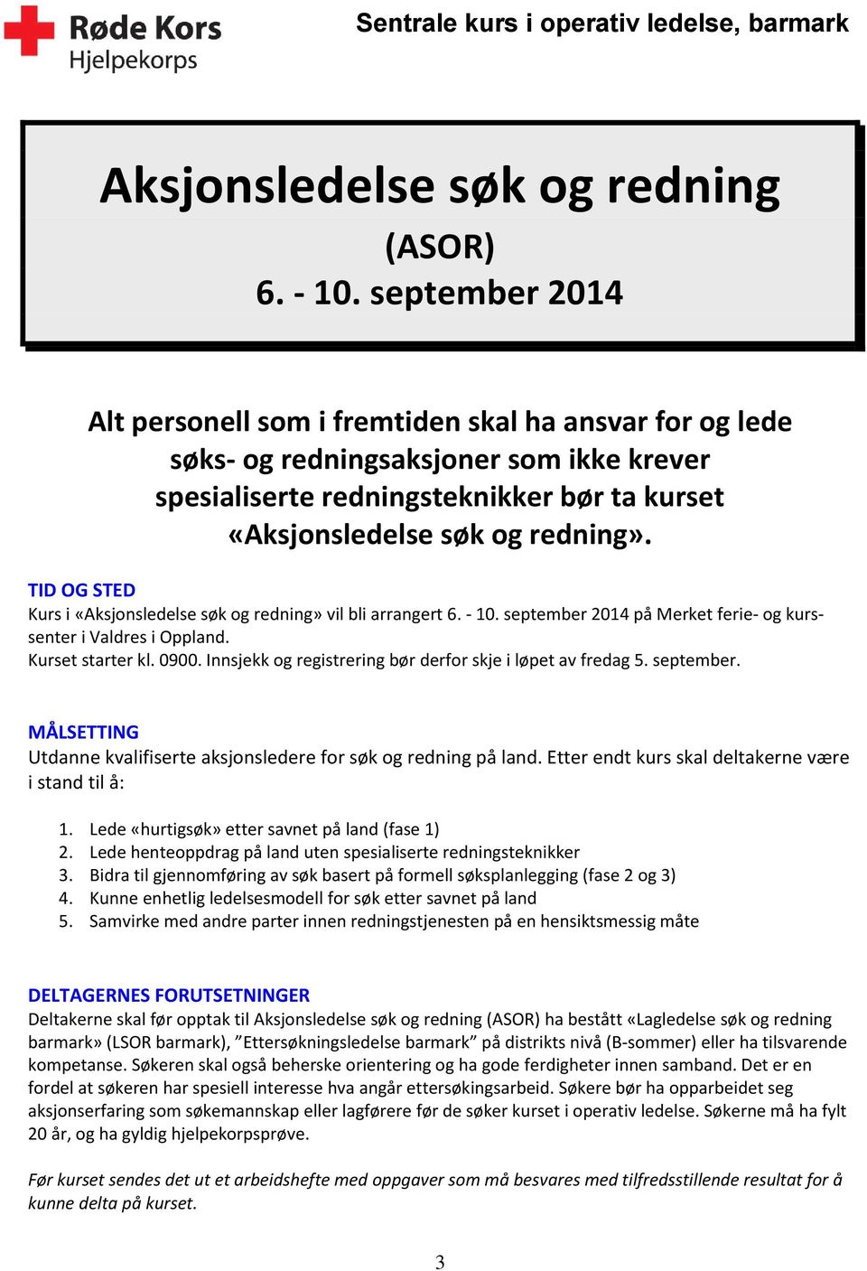 TID OG STED Kurs i «Aksjonsledelse søk og redning» vil bli arrangert 6. - 10. september 2014 på Merket ferie- og kurssenter i Valdres i Oppland. Kurset starter kl. 0900.