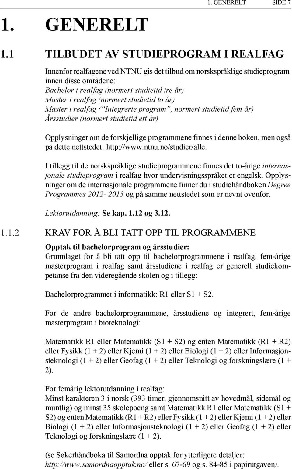 (normert studietid to år) Master i realfag ( Integrerte program, normert studietid fem år) Årsstudier (normert studietid ett år) Opplysninger om de forskjellige programmene finnes i denne boken, men