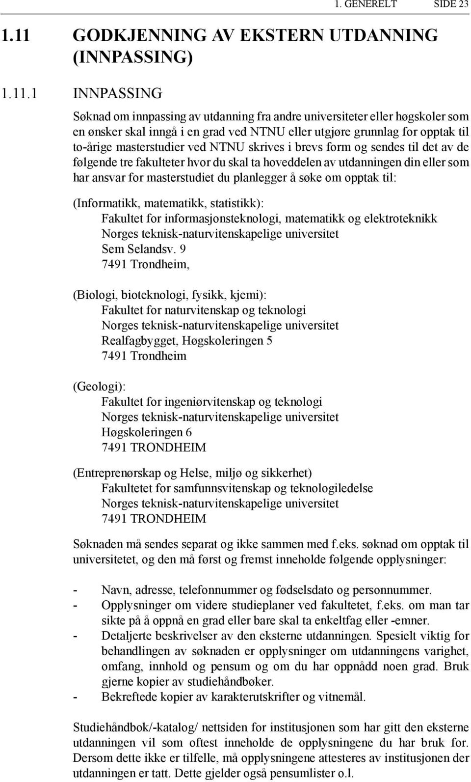 1 INNPASSING Søknad om innpassing av utdanning fra andre universiteter eller høgskoler som en ønsker skal inngå i en grad ved NTNU eller utgjøre grunnlag for opptak til to-årige masterstudier ved