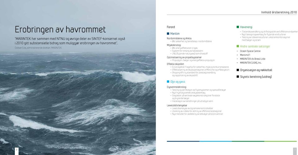 ballastvann LNG (flytende naturgass) som drivstoff Optimalisering av propellsystemer Propulsjon i bølger og energieffektiv propulsjon Effektiv skipsfart EU-prosjektet Flagship for sikkerhet, miljø og