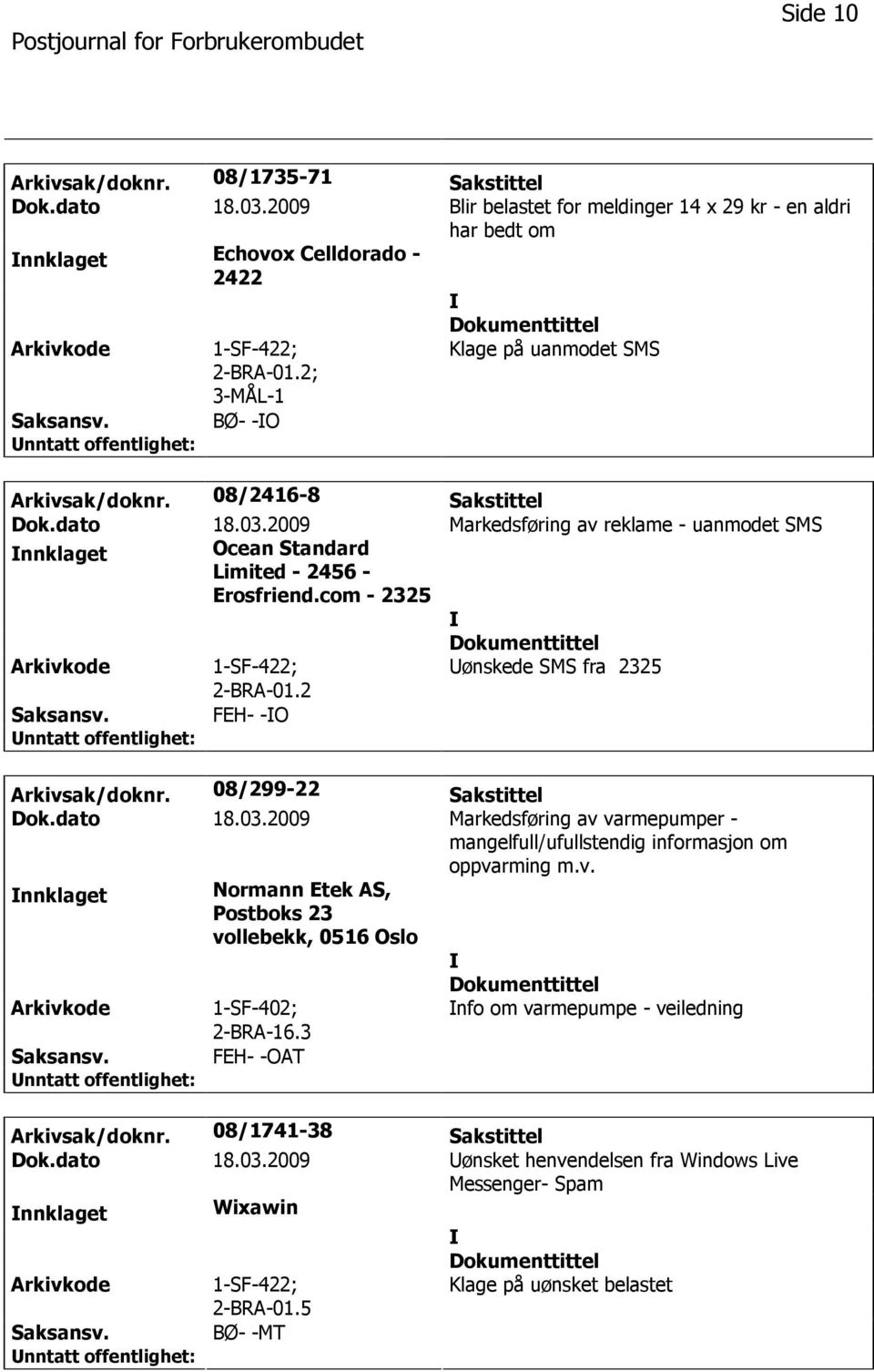 com - 2325 2-BRA-01.2 ønskede fra 2325 FEH- -O Arkivsak/doknr. 08/299-22 Sakstittel Dok.dato 18.03.2009 Markedsføring av varmepumper - mangelfull/ufullstendig informasjon om oppvarming m.v. nnklaget Normann Etek AS, Postboks 23 vollebekk, 0516 Oslo 1-SF-402; 2-BRA-16.