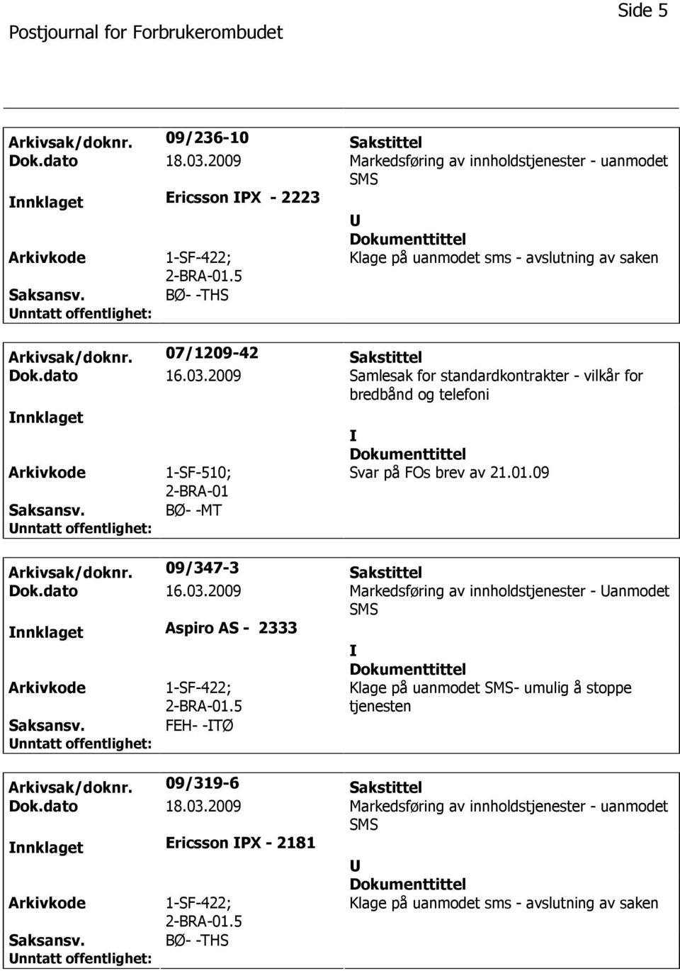 2009 Samlesak for standardkontrakter - vilkår for bredbånd og telefoni nnklaget 1-SF-510; 2-BRA-01 BØ- -MT Svar på FOs brev av 21.01.09 Arkivsak/doknr. 09/347-3 Sakstittel Dok.dato 16.