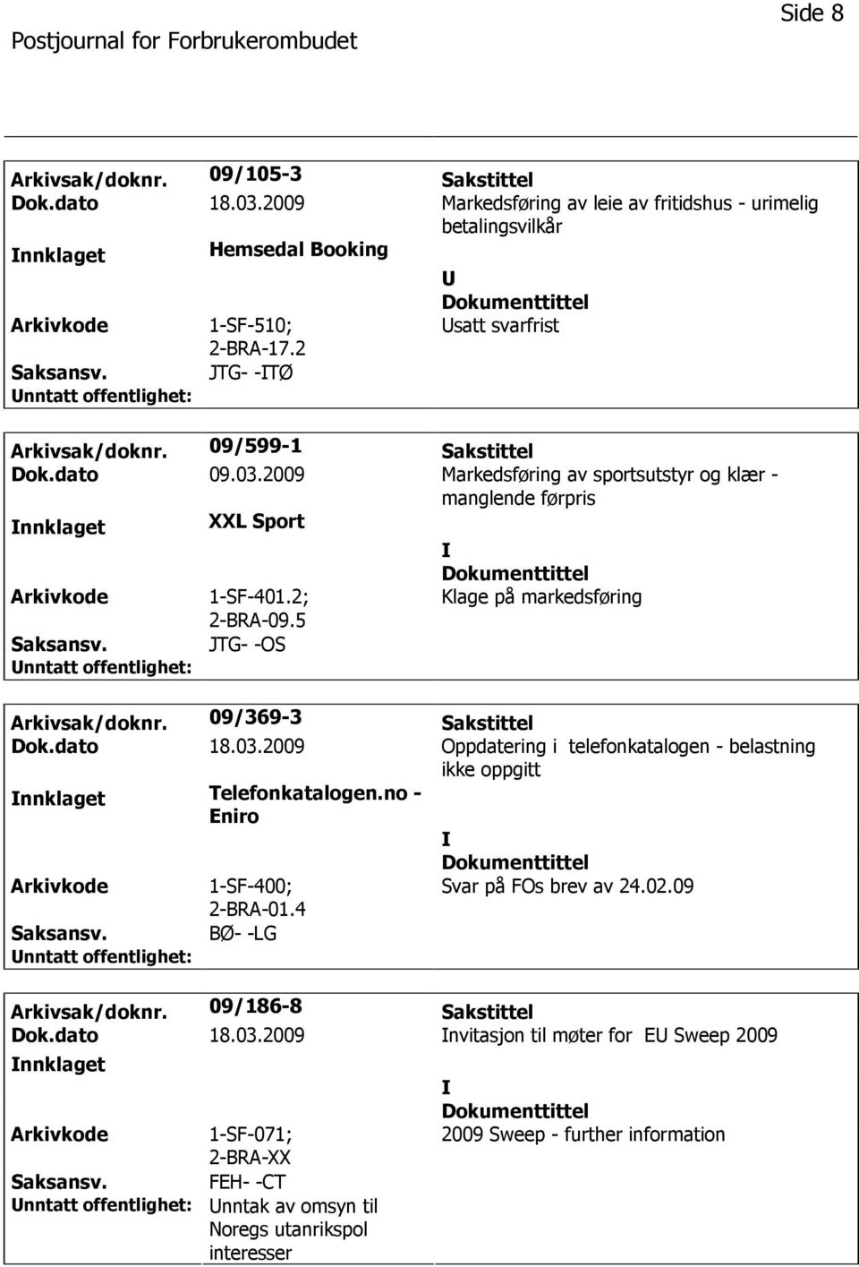 5 Klage på markedsføring JTG- -OS Arkivsak/doknr. 09/369-3 Sakstittel Dok.dato 18.03.2009 Oppdatering i telefonkatalogen - belastning ikke oppgitt nnklaget Telefonkatalogen.