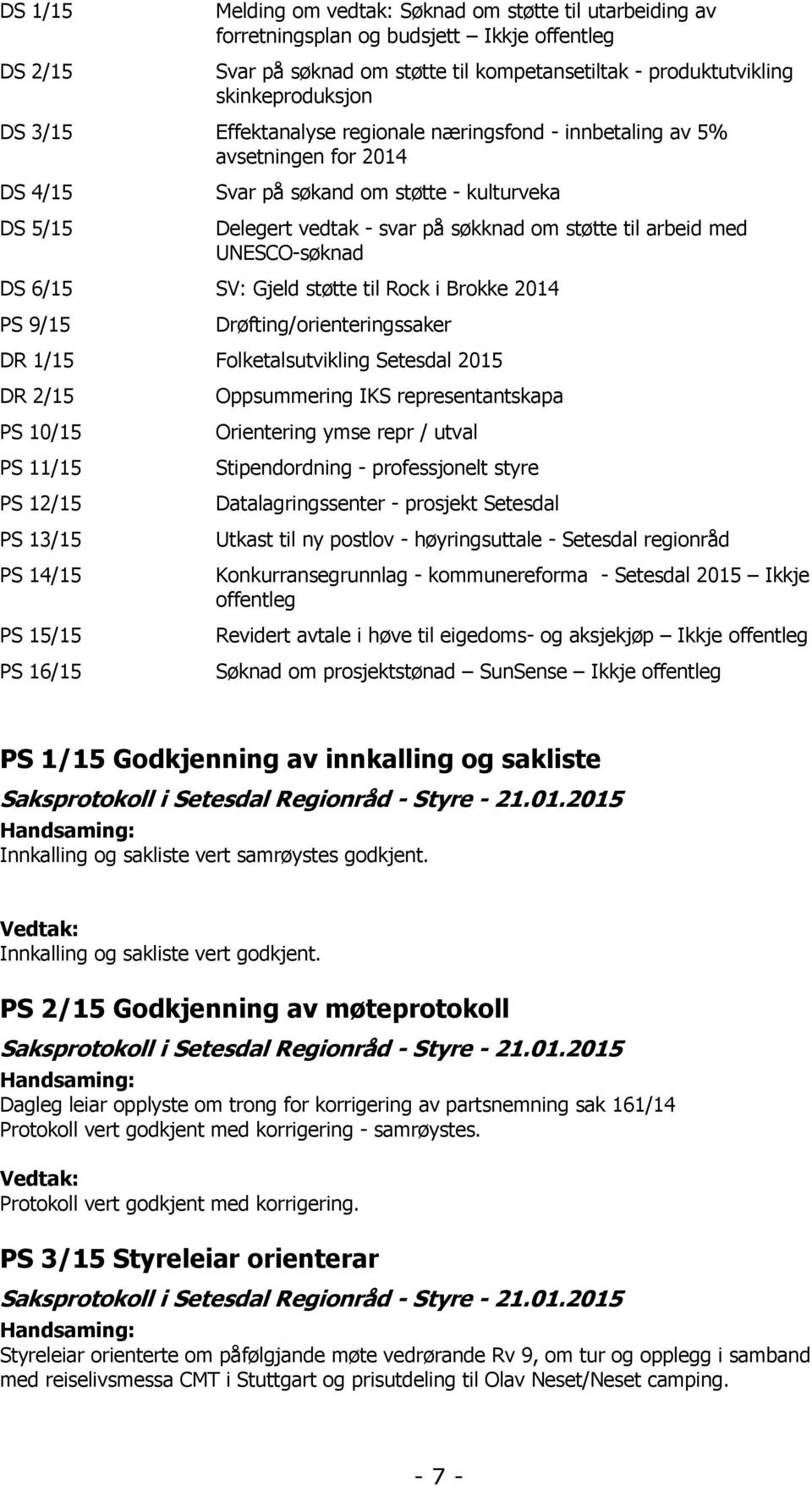 UNESCO-søknad DS 6/15 SV: Gjeld støtte til Rock i Brokke 2014 PS 9/15 Drøfting/orienteringssaker DR 1/15 Folketalsutvikling Setesdal 2015 DR 2/15 PS 10/15 PS 11/15 PS 12/15 PS 13/15 PS 14/15 PS 15/15