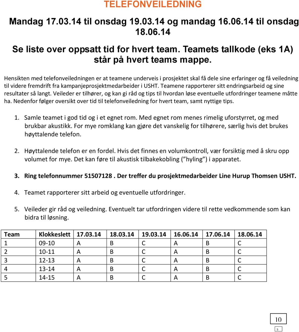 Teamene rapprterer sitt endringsarbeid g sine resultater så langt. Veileder er tilhører, g kan gi råd g tips til hvrdan løse eventuelle utfrdringer teamene måtte ha.