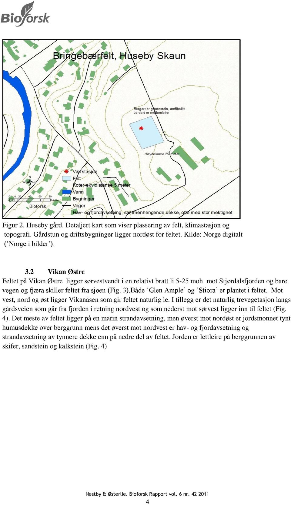 Både Glen Ample og Stiora er plantet i feltet. Mot vest, nord og øst ligger Vikanåsen som gir feltet naturlig le.