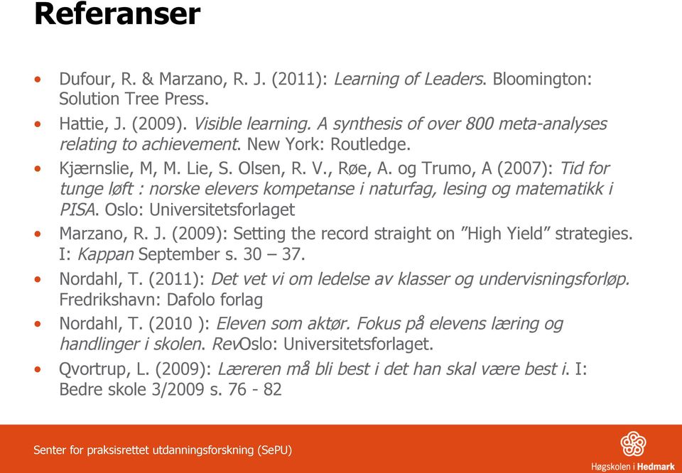 og Trumo, A (2007): Tid for tunge løft : norske elevers kompetanse i naturfag, lesing og matematikk i PISA. Oslo: Universitetsforlaget Marzano, R. J.