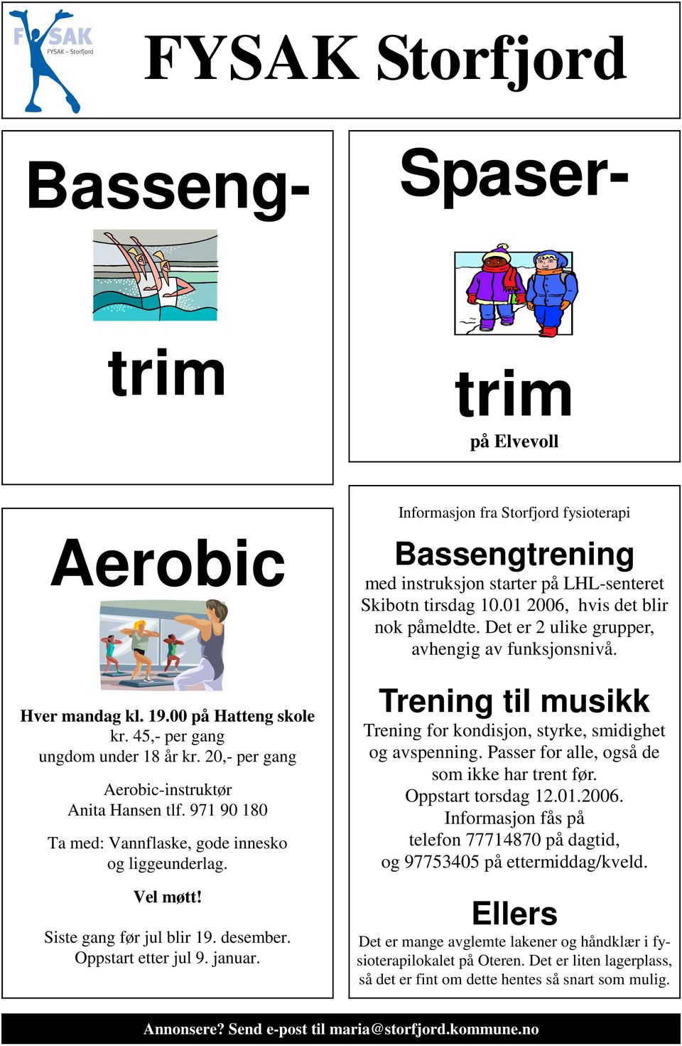 Bassengtrim Spasertrim på Elvevoll Informasjon fra Storfjord fysioterapi Bassengtrening med instruksjon starter på LHL-senteret Skibotn tirsdag 10.01 2006, hvis det blir nok påmeldte.