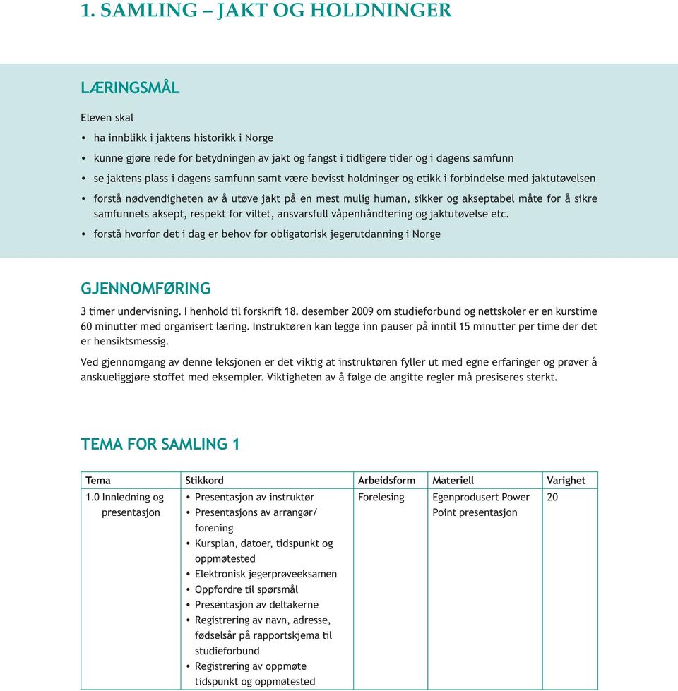 aksept, respekt for viltet, ansvarsfull våpenhåndtering og jaktutøvelse etc. forstå hvorfor det i dag er behov for obligatorisk jegerutdanning i Norge GJENNOMFØRING 3 timer undervisning.