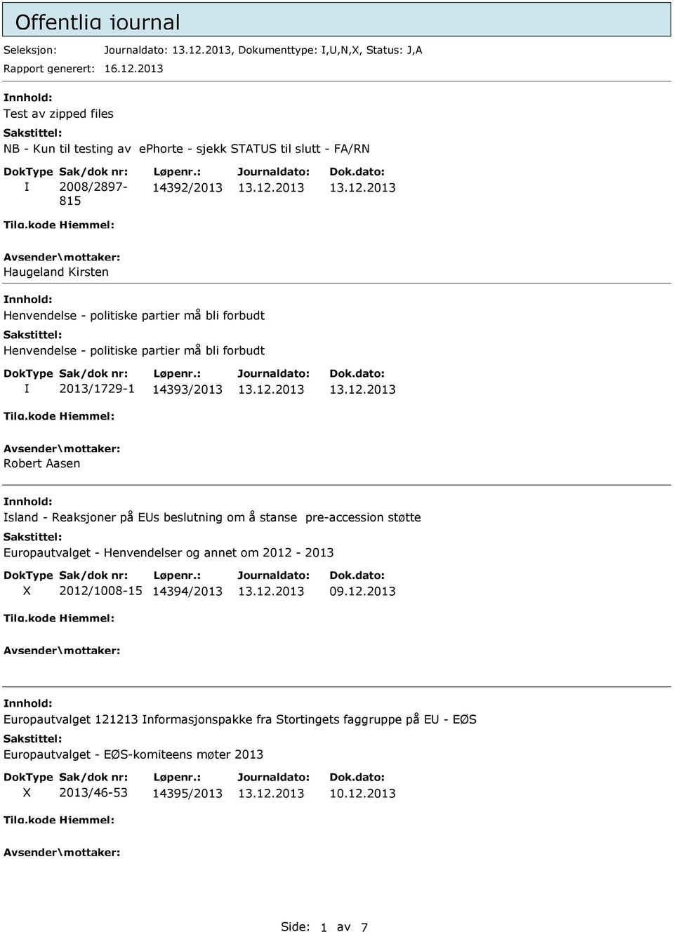 : 14392/2013 Haugeland Kirsten Henvendelse - politiske partier må bli forbudt Henvendelse - politiske partier må bli forbudt 2013/1729-1 14393/2013 Robert Aasen sland -