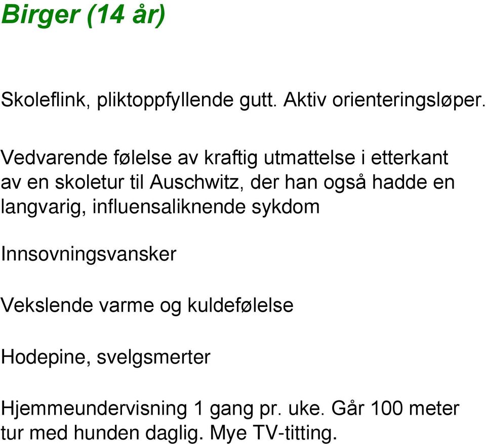 også hadde en langvarig, influensaliknende sykdom Innsovningsvansker Vekslende varme og