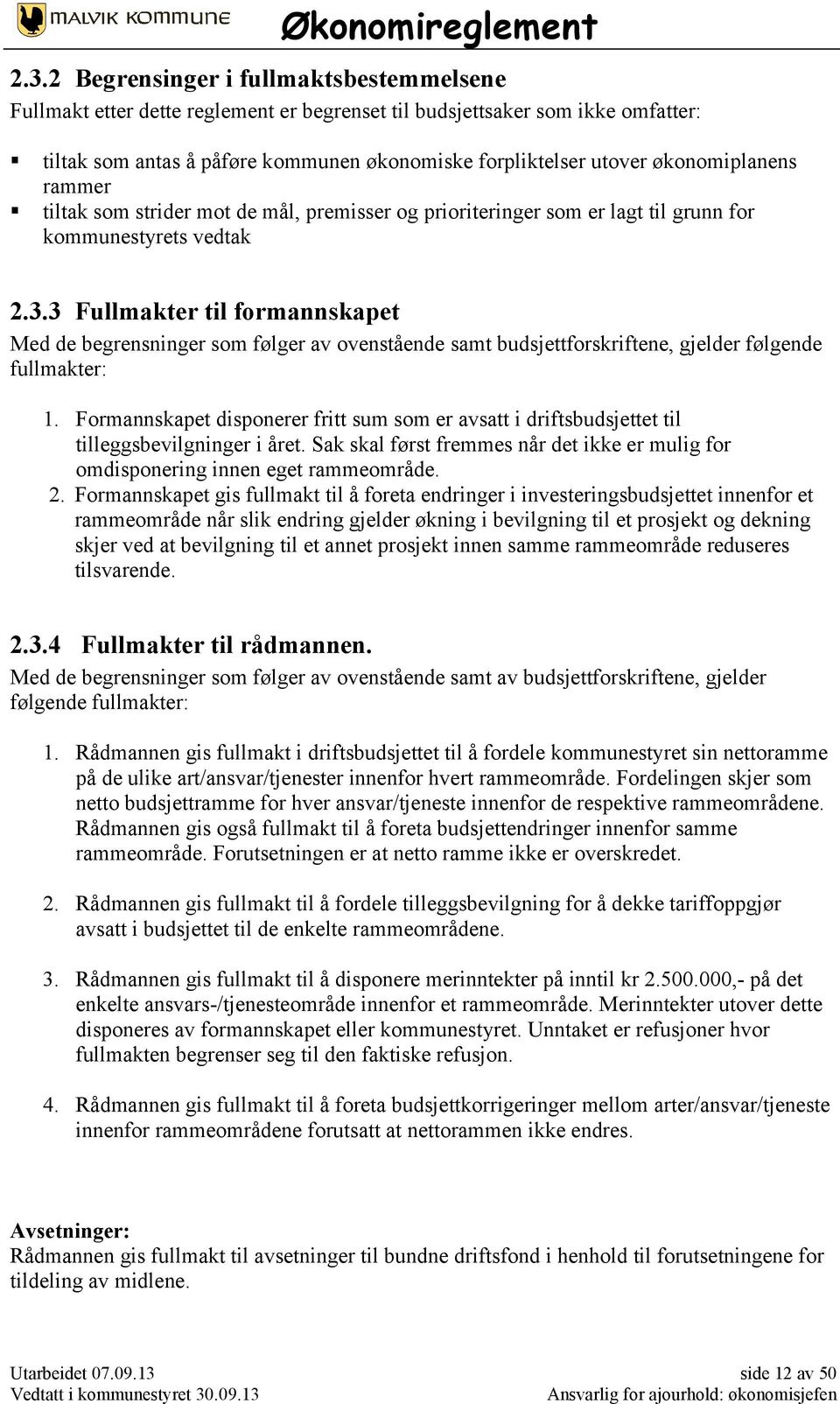 3 Fullmakter til formannskapet Med de begrensninger som følger av ovenstående samt budsjettforskriftene, gjelder følgende fullmakter: 1.