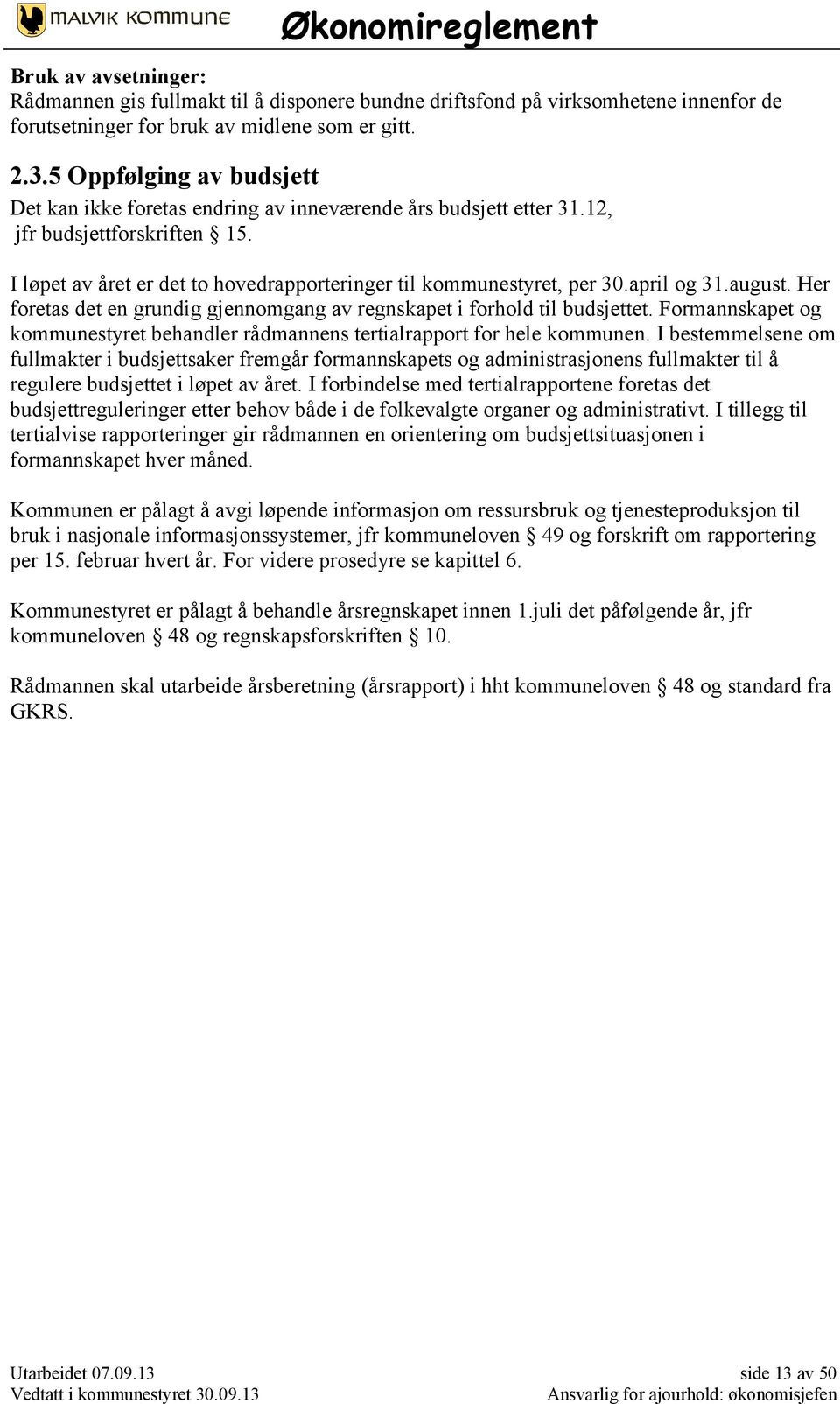 april og 31.august. Her foretas det en grundig gjennomgang av regnskapet i forhold til budsjettet. Formannskapet og kommunestyret behandler rådmannens tertialrapport for hele kommunen.