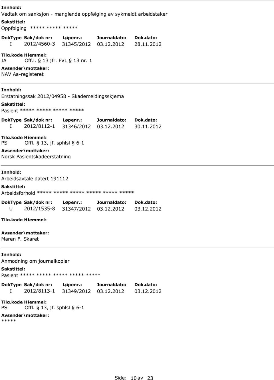 2012 Erstatningssak 2012/04958 - Skademeldingsskjema Pasient ***** ***** ***** ***** 2012/8112-1 31346/2012 Norsk