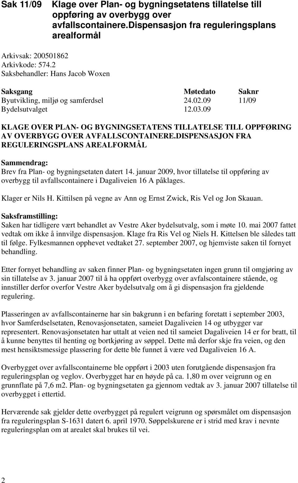 DISPENSASJON FRA REGULERINGSPLANS AREALFORMÅL Brev fra Plan- og bygningsetaten datert 14. januar 2009, hvor tillatelse til oppføring av overbygg til avfallscontainere i Dagaliveien 16 A påklages.