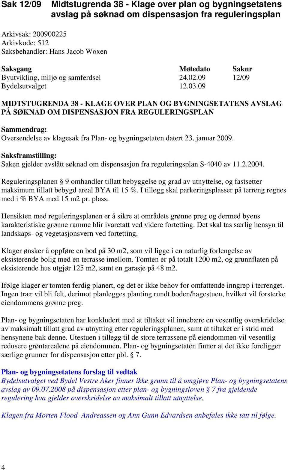 09 12/09 MIDTSTUGRENDA 38 - KLAGE OVER PLAN OG BYGNINGSETATENS AVSLAG PÅ SØKNAD OM DISPENSASJON FRA REGULERINGSPLAN Oversendelse av klagesak fra Plan- og bygningsetaten datert 23. januar 2009.