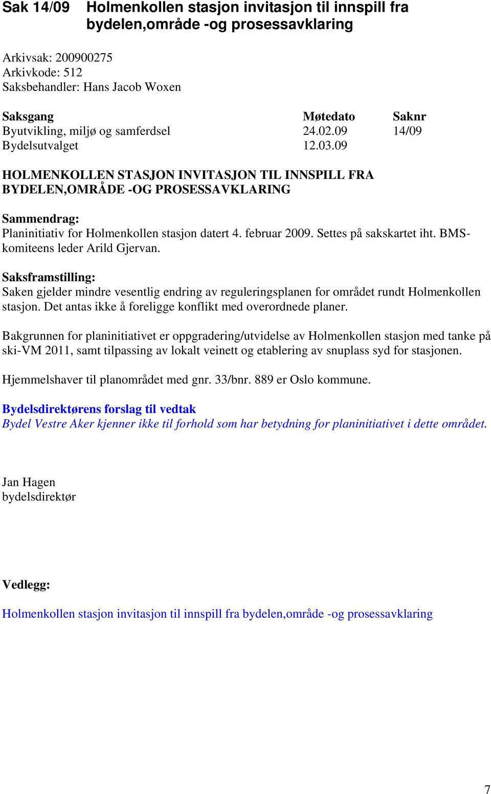 februar 2009. Settes på sakskartet iht. BMSkomiteens leder Arild Gjervan. Saksframstilling: Saken gjelder mindre vesentlig endring av reguleringsplanen for området rundt Holmenkollen stasjon.