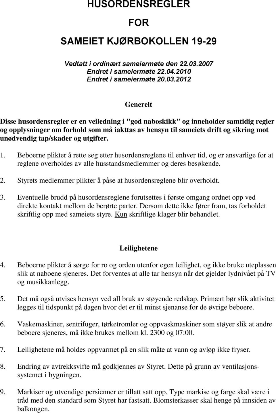 2012 Generelt Disse husordensregler er en veiledning i "god naboskikk" og inneholder samtidig regler og opplysninger om forhold som må iakttas av hensyn til sameiets drift og sikring mot unødvendig