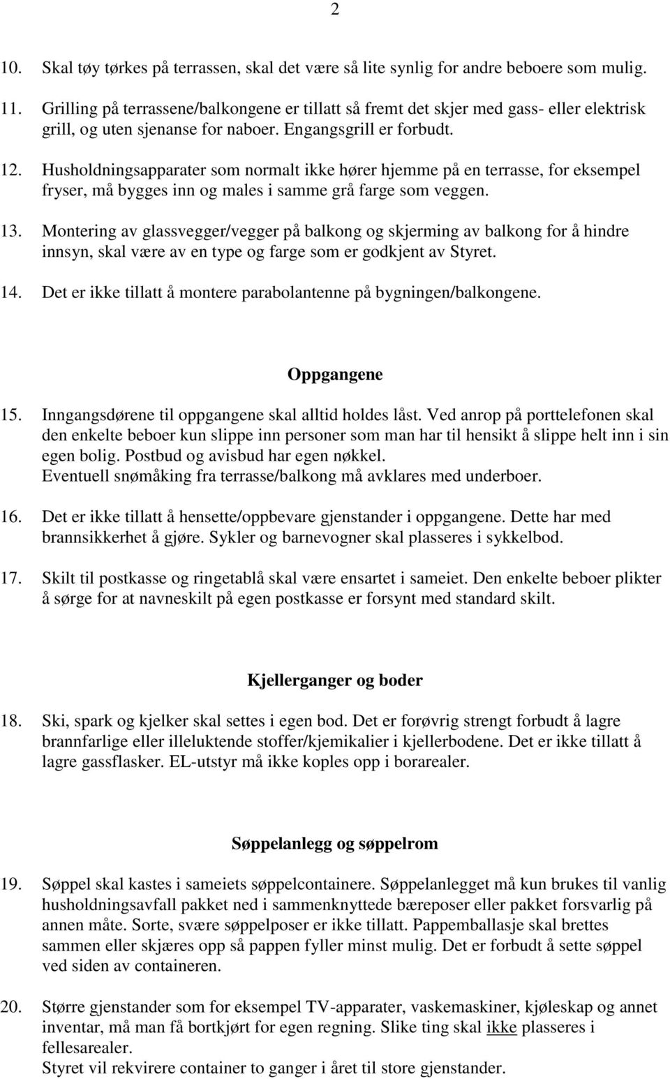 Husholdningsapparater som normalt ikke hører hjemme på en terrasse, for eksempel fryser, må bygges inn og males i samme grå farge som veggen. 13.