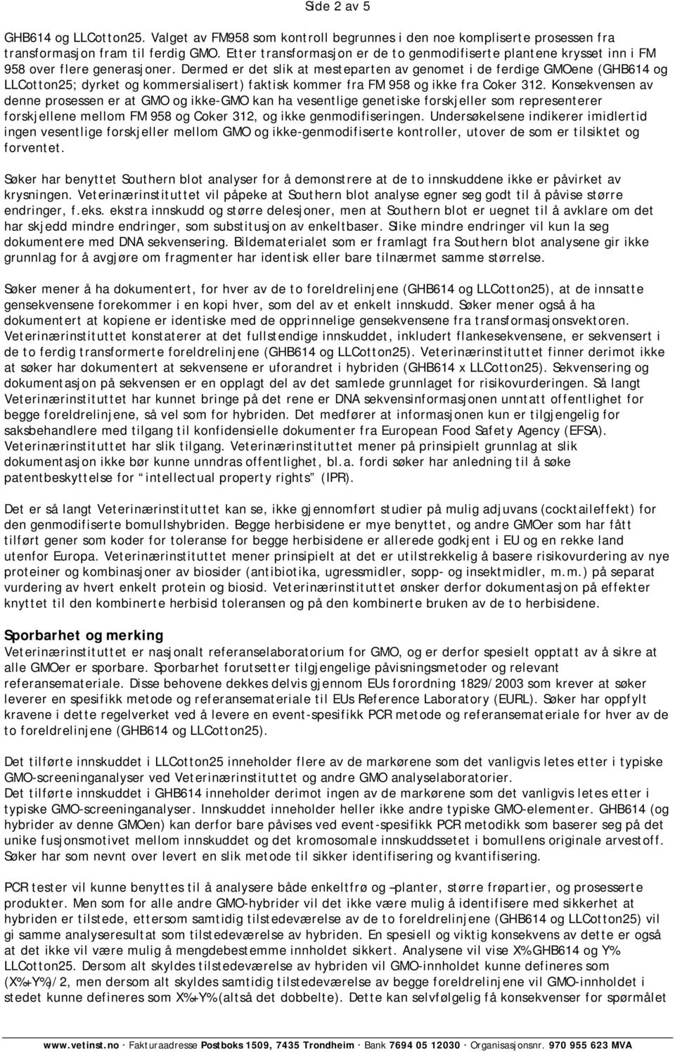 Dermed er det slik at mesteparten av genomet i de ferdige GMOene (GHB614 og LLCotton25; dyrket og kommersialisert) faktisk kommer fra FM 958 og ikke fra Coker 312.