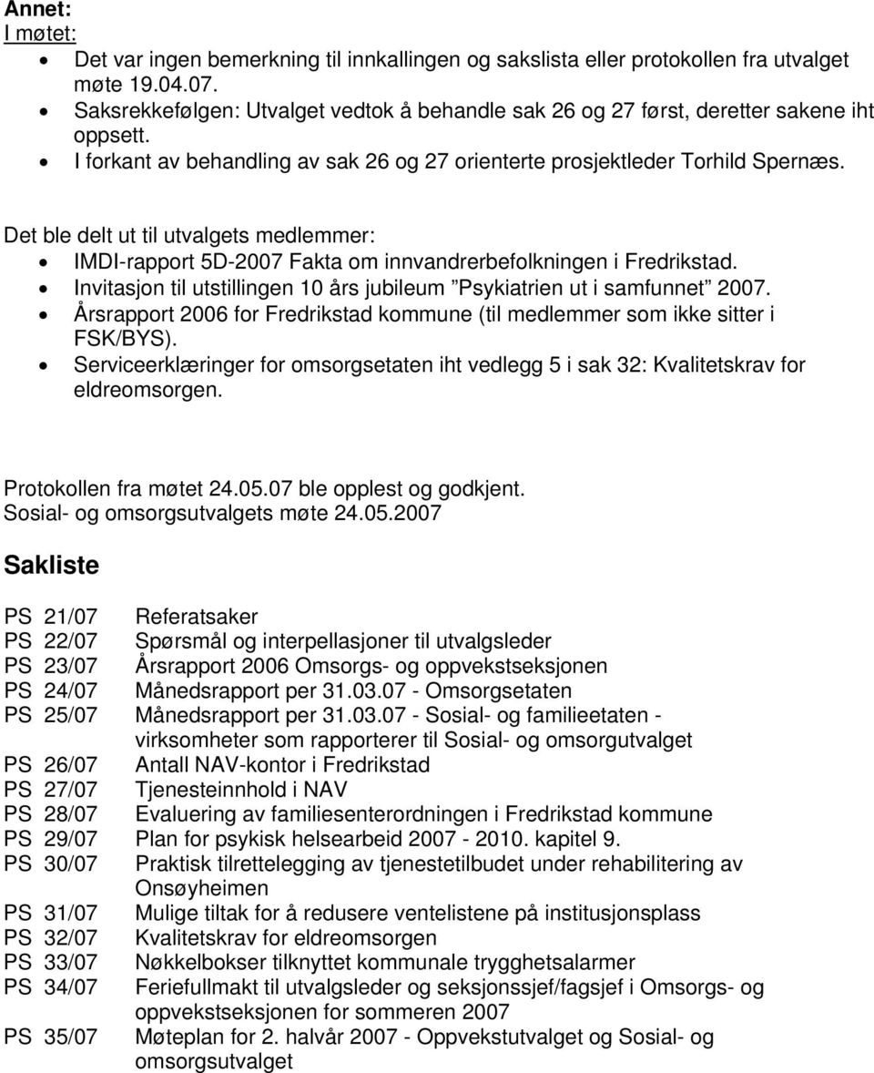 Det ble delt ut til utvalgets medlemmer: IMDI-rapport 5D-2007 Fakta om innvandrerbefolkningen i Fredrikstad. Invitasjon til utstillingen 10 års jubileum Psykiatrien ut i samfunnet 2007.