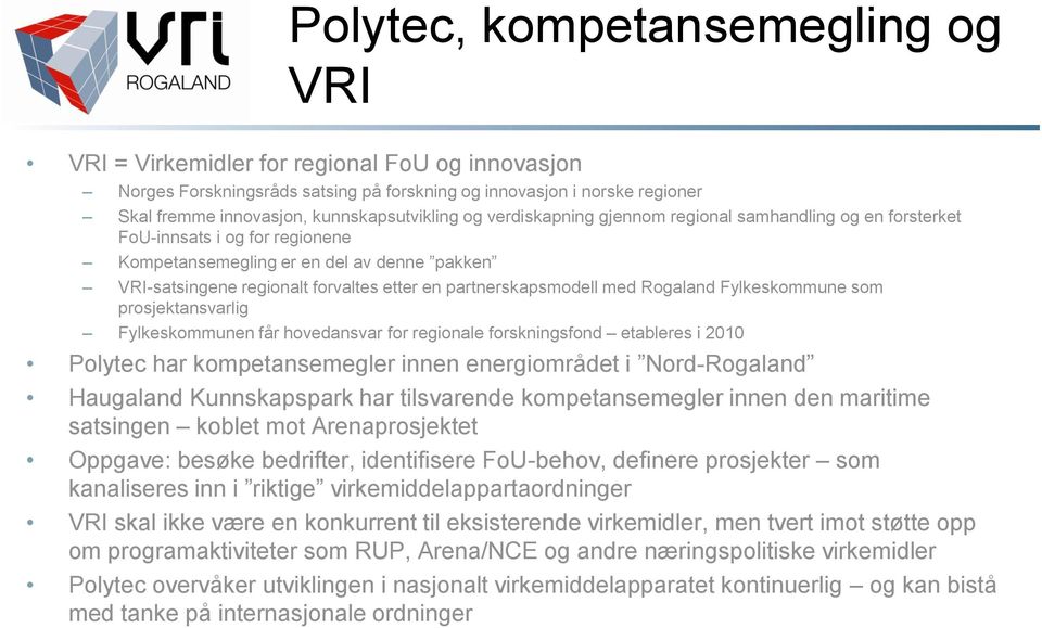 en partnerskapsmodell med Rogaland Fylkeskommune som prosjektansvarlig Fylkeskommunen får hovedansvar for regionale forskningsfond etableres i 2010 Polytec har kompetansemegler innen energiområdet i