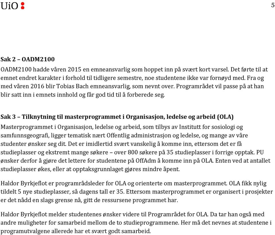 Sak 3 Tilknytning til masterprgrammet i Organisasjn, ledelse g arbeid (OLA) Masterprgrammet i Organisasjn, ledelse g arbeid, sm tilbys av Institutt fr ssilgi g samfunnsgegrafi, ligger tematisk nært