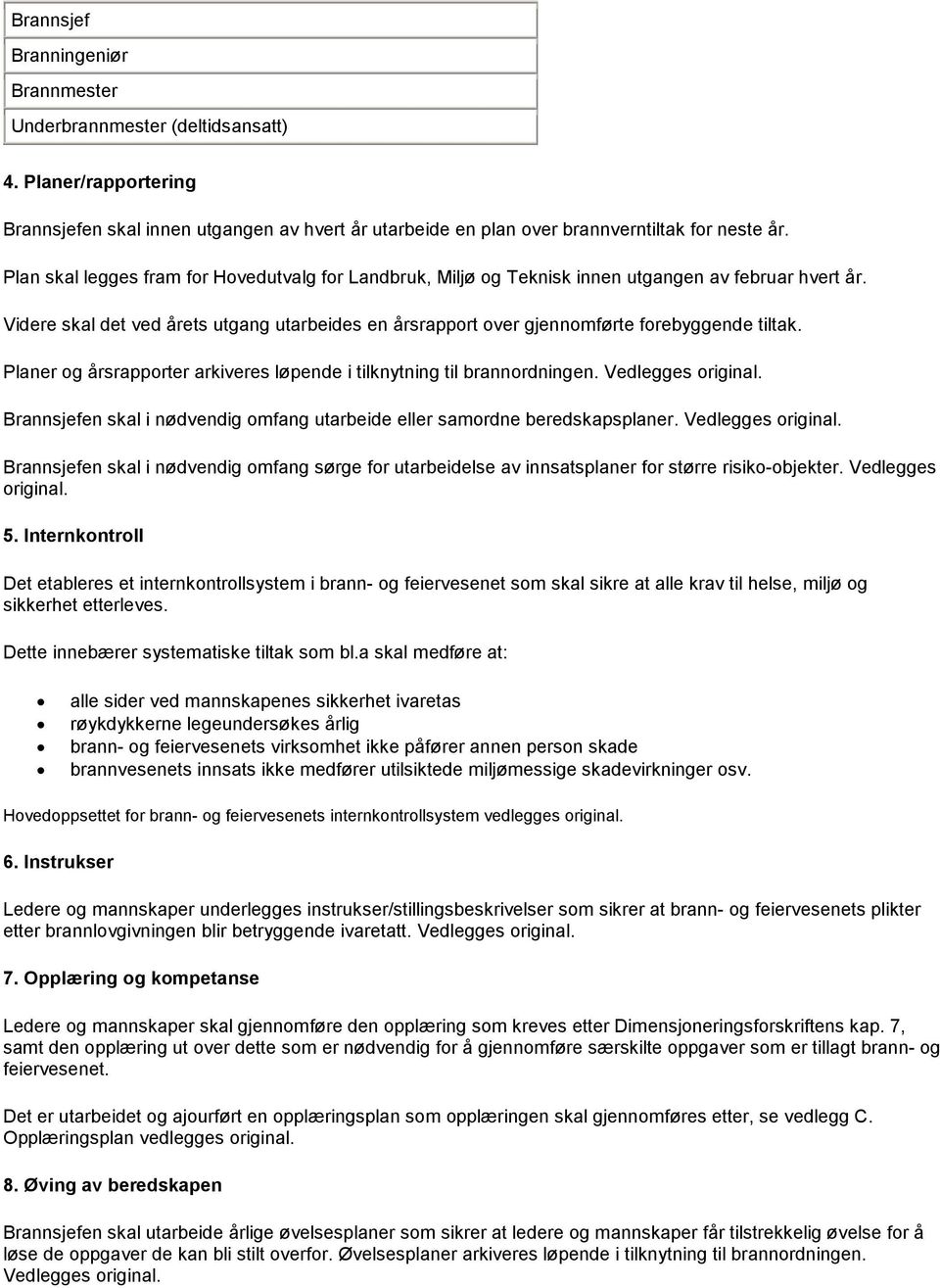 Videre skal det ved årets utgang utarbeides en årsrapport over gjennomførte forebyggende tiltak. Planer og årsrapporter arkiveres løpende i tilknytning til brannordningen. Vedlegges original.