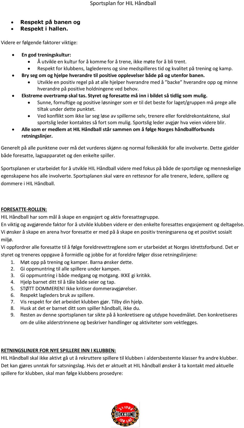 Utvikle en psitiv regel på at alle hjelper hverandre med å backe hverandre pp g minne hverandre på psitive hldningene ved behv. Ekstreme vertramp skal tas.