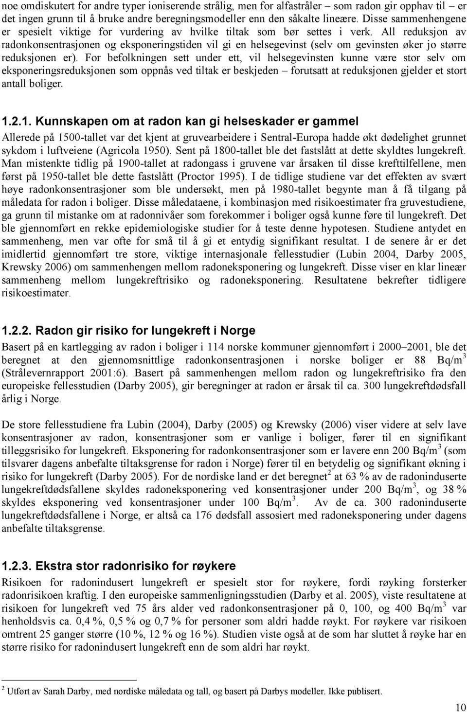 All reduksjon av radonkonsentrasjonen og eksponeringstiden vil gi en helsegevinst (selv om gevinsten øker jo større reduksjonen er).