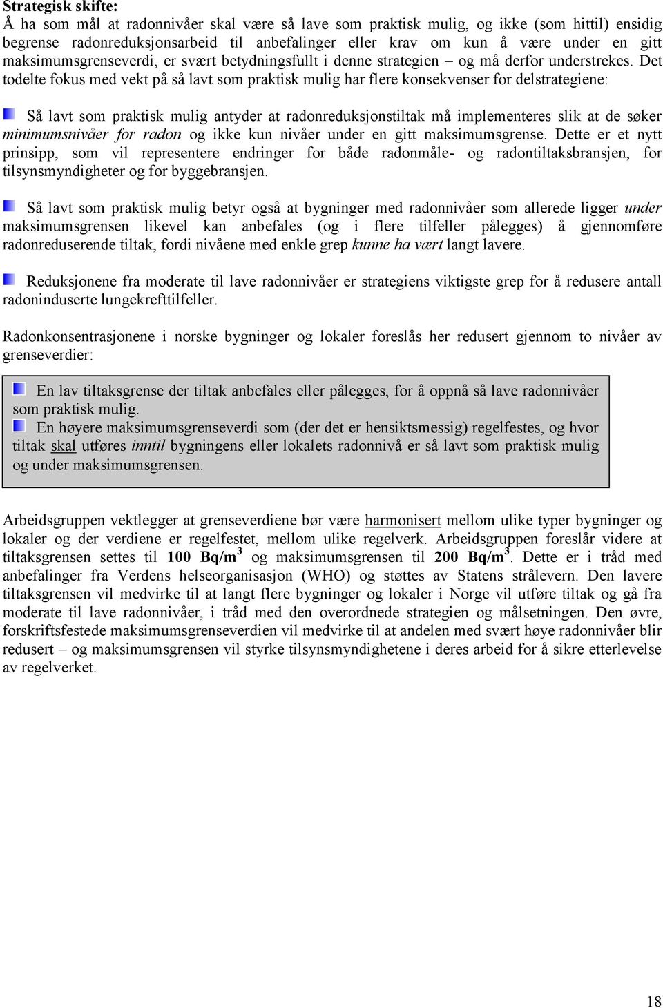 Det todelte fokus med vekt på så lavt som praktisk mulig har flere konsekvenser for delstrategiene: Så lavt som praktisk mulig antyder at radonreduksjonstiltak må implementeres slik at de søker