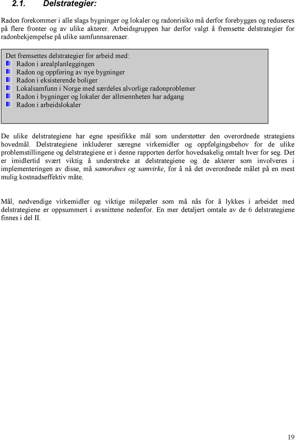 Det fremsettes delstrategier for arbeid med: Radon i arealplanleggingen Radon og oppføring av nye bygninger Radon i eksisterende boliger Lokalsamfunn i Norge med særdeles alvorlige radonproblemer