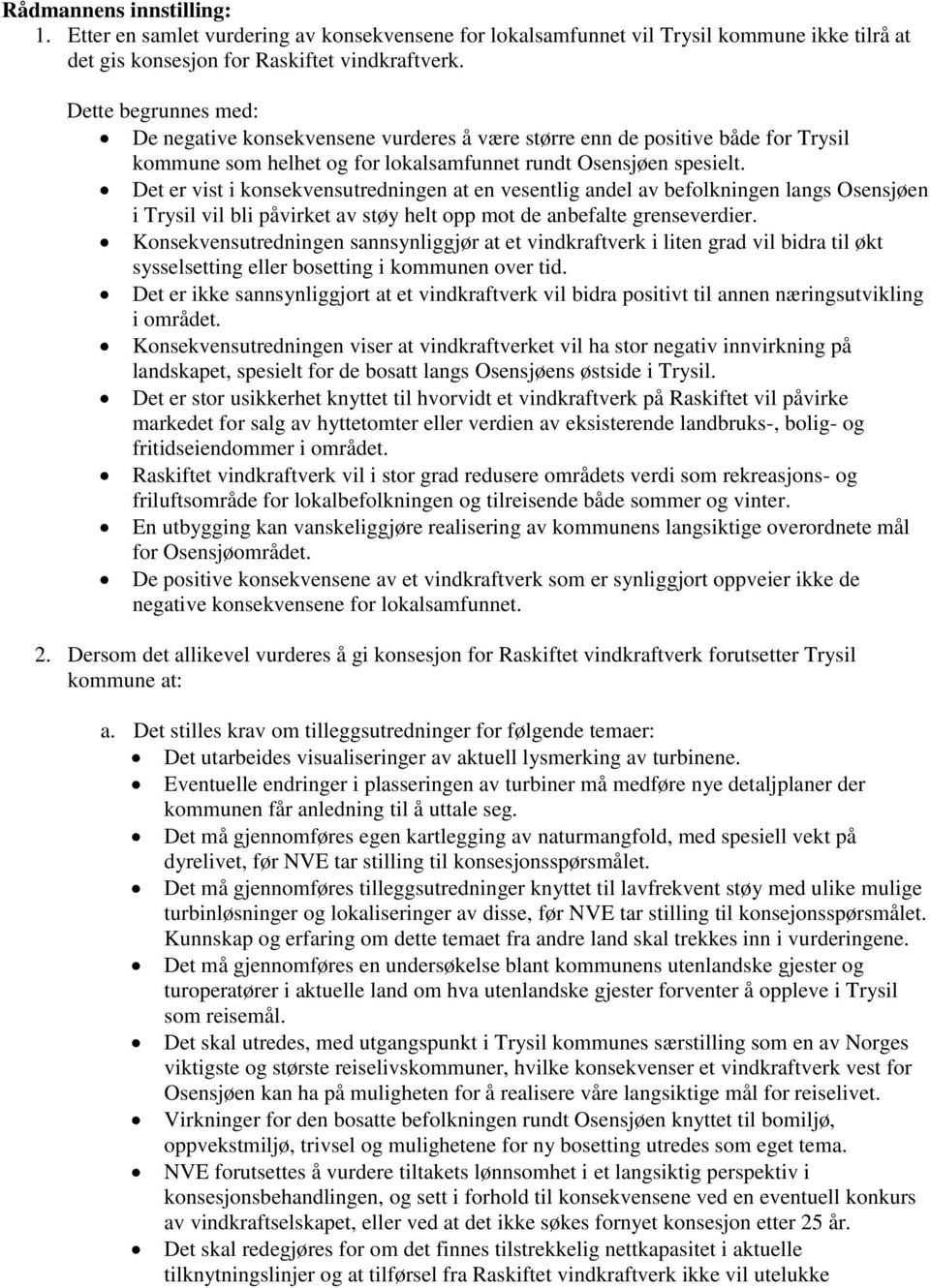 Det er vist i konsekvensutredningen at en vesentlig andel av befolkningen langs Osensjøen i Trysil vil bli påvirket av støy helt opp mot de anbefalte grenseverdier.