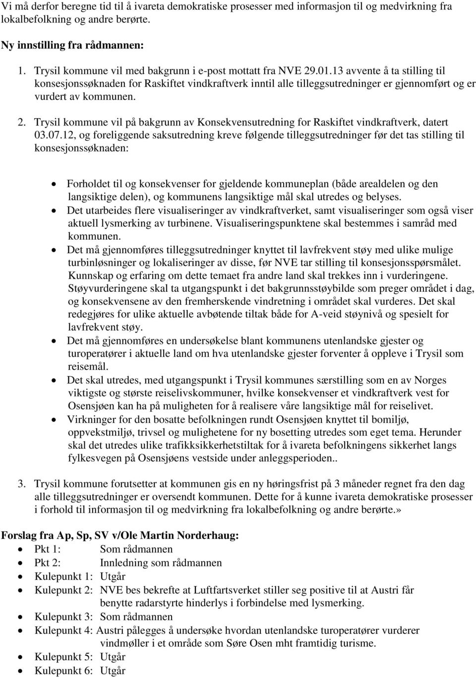 13 avvente å ta stilling til konsesjonssøknaden for Raskiftet vindkraftverk inntil alle tilleggsutredninger er gjennomført og er vurdert av kommunen. 2.