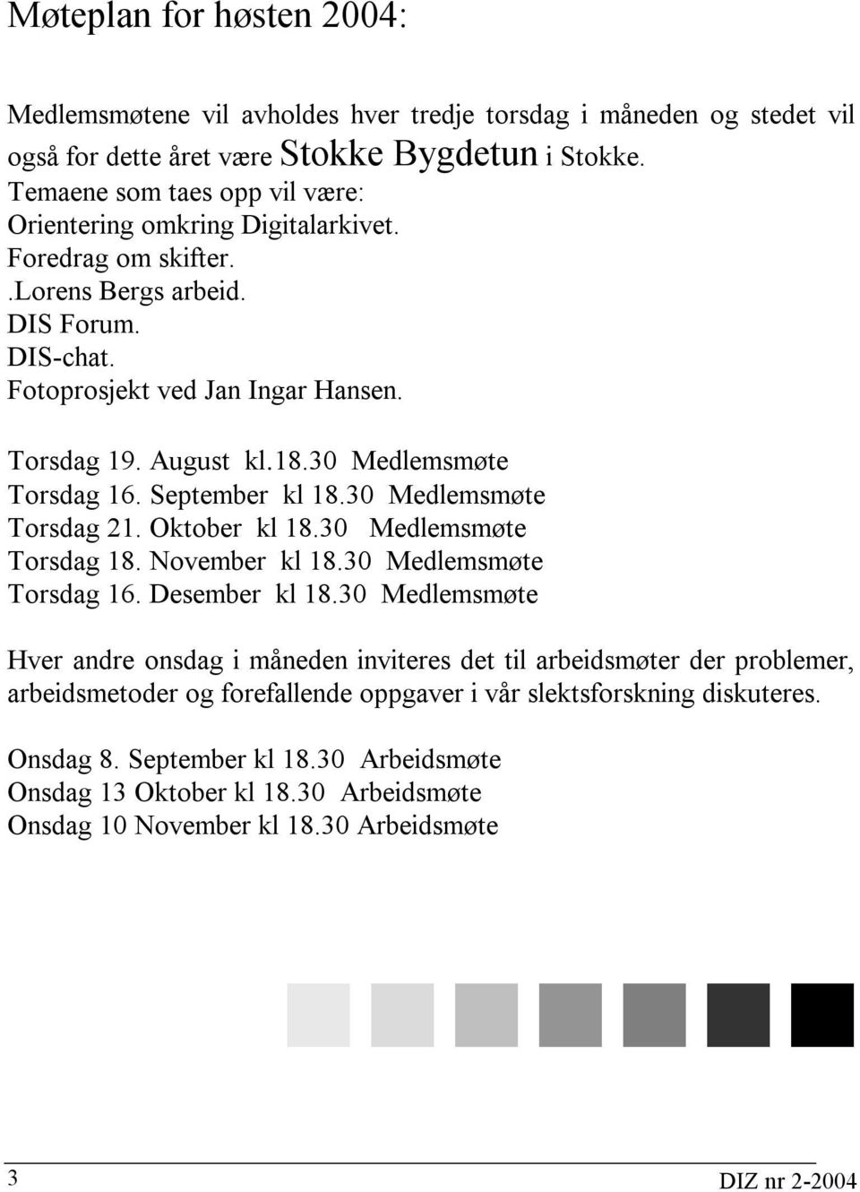 30 Medlemsmøte Torsdag 16. September kl 18.30 Medlemsmøte Torsdag 21. Oktober kl 18.30 Medlemsmøte Torsdag 18. November kl 18.30 Medlemsmøte Torsdag 16. Desember kl 18.