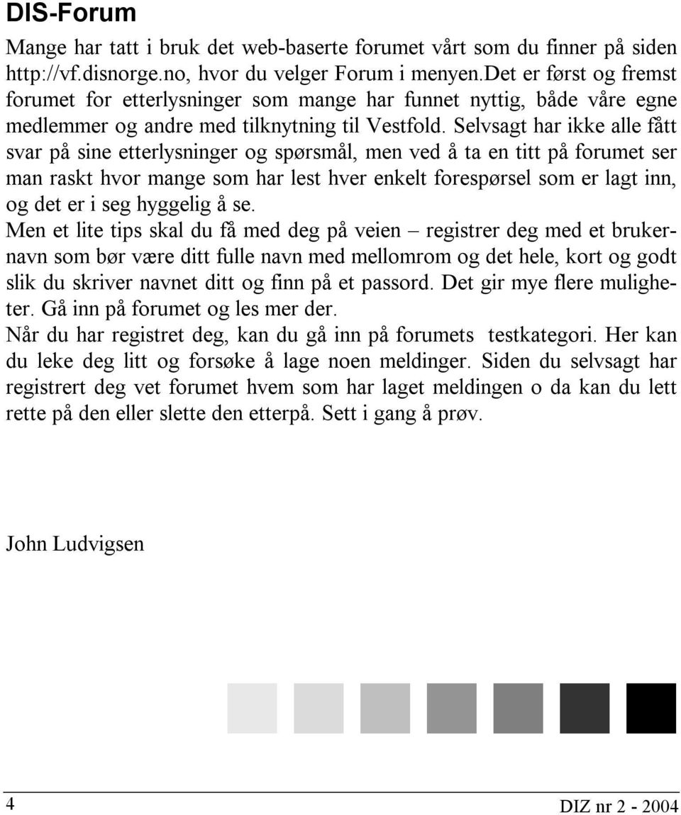 Selvsagt har ikke alle fått svar på sine etterlysninger og spørsmål, men ved å ta en titt på forumet ser man raskt hvor mange som har lest hver enkelt forespørsel som er lagt inn, og det er i seg