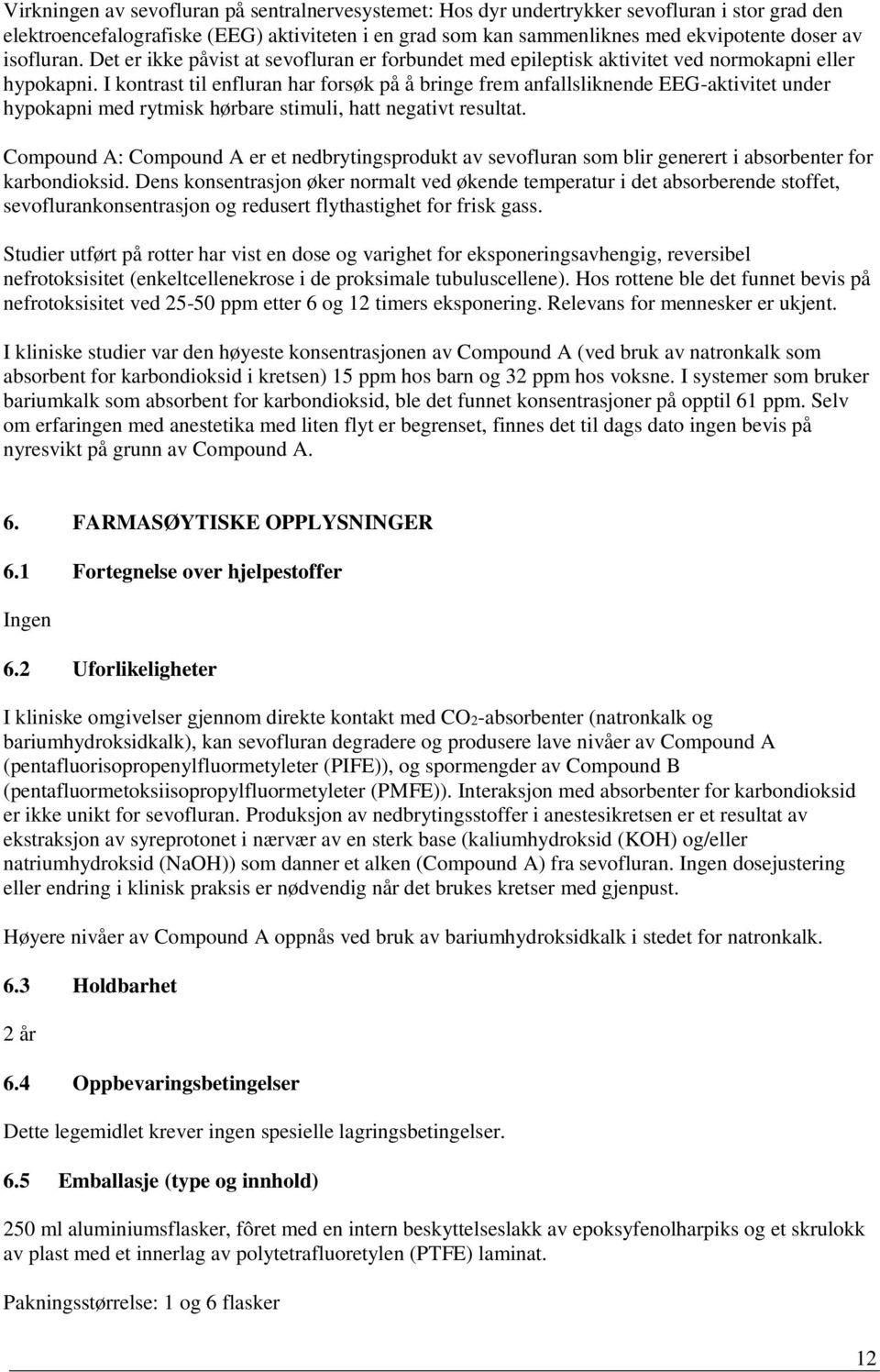 I kontrast til enfluran har forsøk på å bringe frem anfallsliknende EEG-aktivitet under hypokapni med rytmisk hørbare stimuli, hatt negativt resultat.