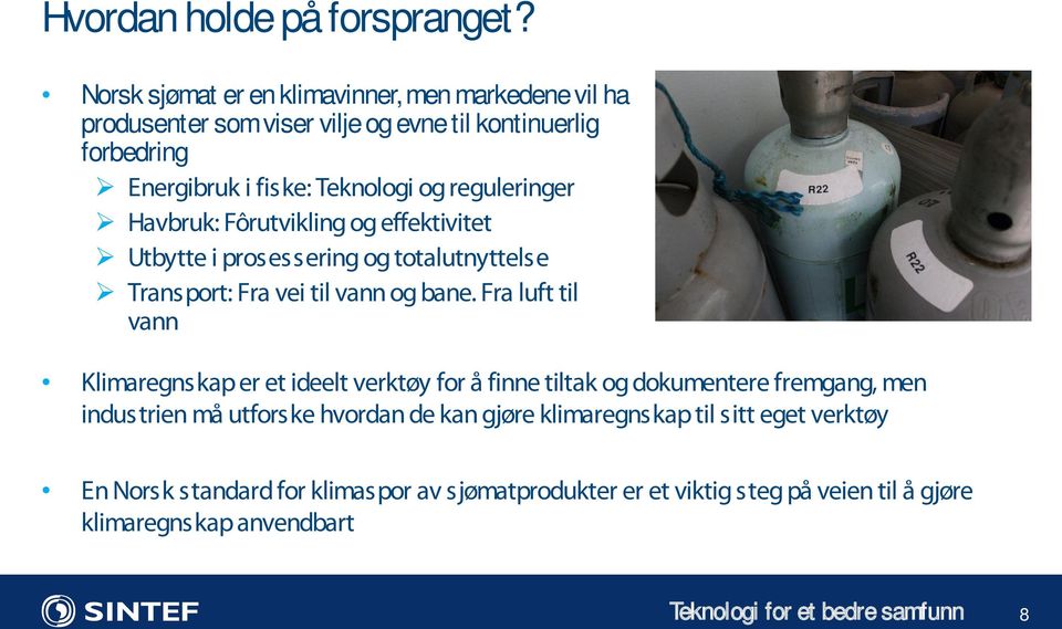 reguleringer Havbruk: Fôrutvikling og effektivitet Utbytte i prosessering og totalutnyttelse Transport: Fra vei til vann og bane.