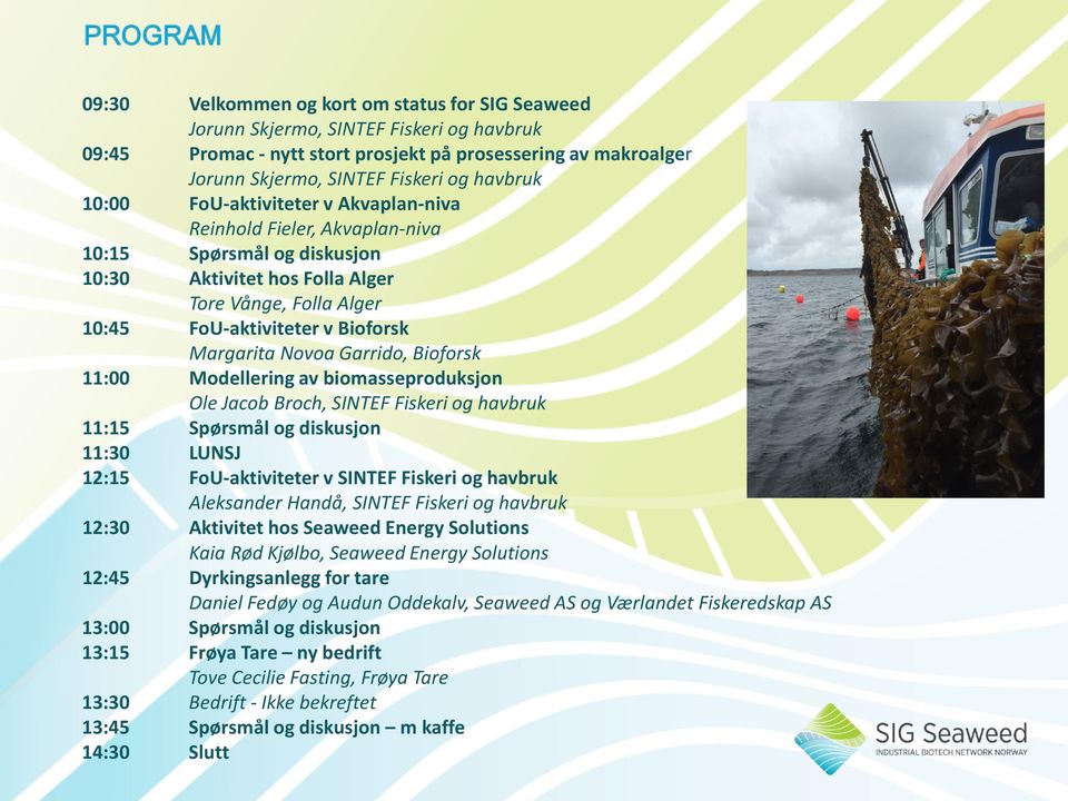 Margarita Novoa Garrido, Bioforsk 11:00 Modellering av biomasseproduksjon Ole Jacob Broch, SINTEF Fiskeri og havbruk 11:15 Spørsmål og diskusjon 11:30 LUNSJ 12:15 FoU-aktiviteter v SINTEF Fiskeri og
