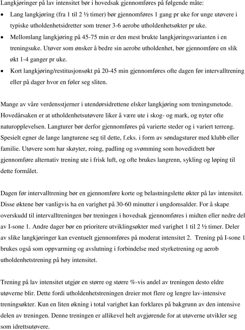 Utøver som ønsker å bedre sin aerobe utholdenhet, bør gjennomføre en slik økt 1-4 ganger pr uke.