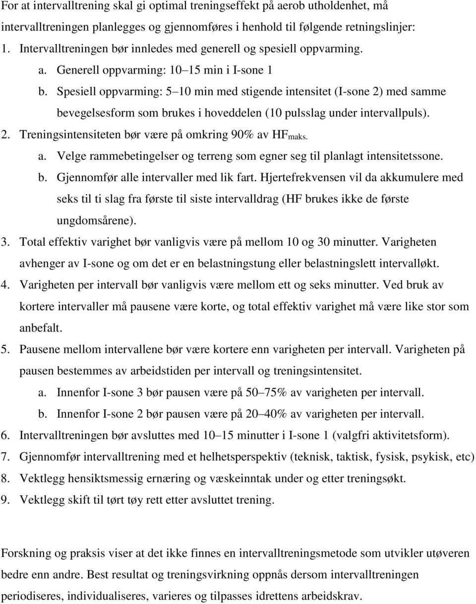 Spesiell oppvarming: 5 10 min med stigende intensitet (I-sone 2) med samme bevegelsesform som brukes i hoveddelen (10 pulsslag under intervallpuls). 2. Treningsintensiteten bør være på omkring 90% av HFmaks.