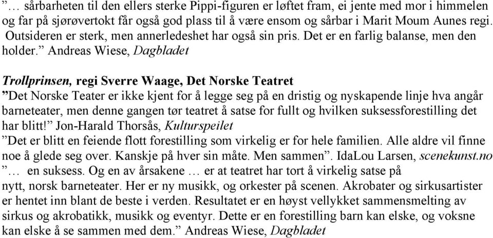 Andreas Wiese, Dagbladet Trollprinsen, regi Sverre Waage, Det Norske Teatret Det Norske Teater er ikke kjent for å legge seg på en dristig og nyskapende linje hva angår barneteater, men denne gangen