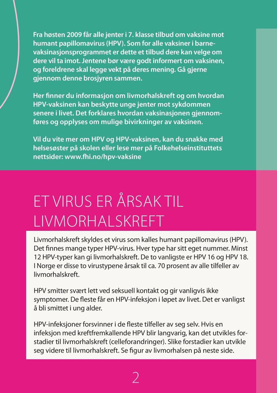 Gå gjerne gjennom denne brosjyren sammen. Her finner du informasjon om livmorhalskreft og om hvordan HPV-vaksinen kan beskytte unge jenter mot sykdommen senere i livet.