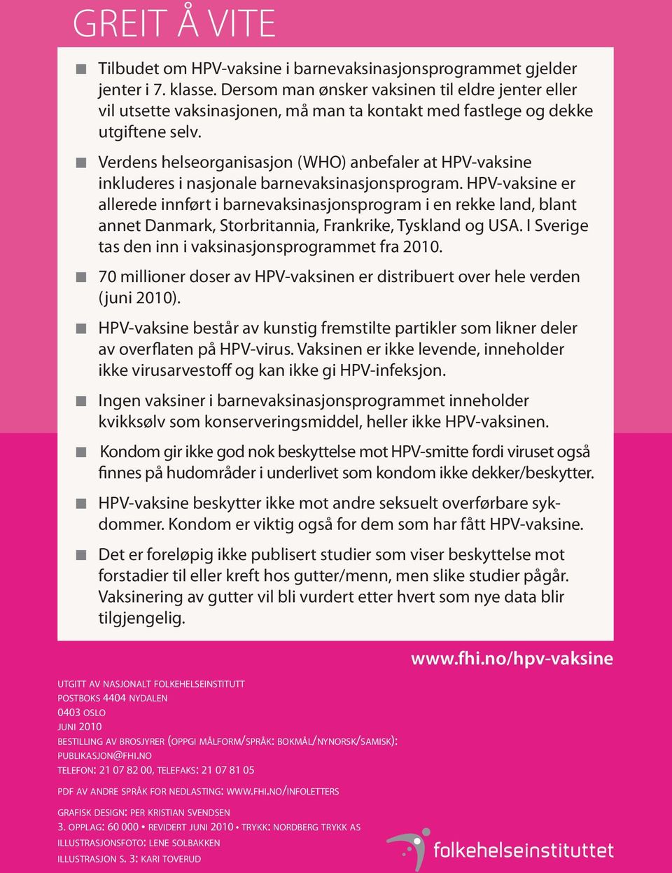 Verdens helseorganisasjon (WHO) anbefaler at HPV-vaksine inkluderes i nasjonale barnevaksinasjonsprogram.