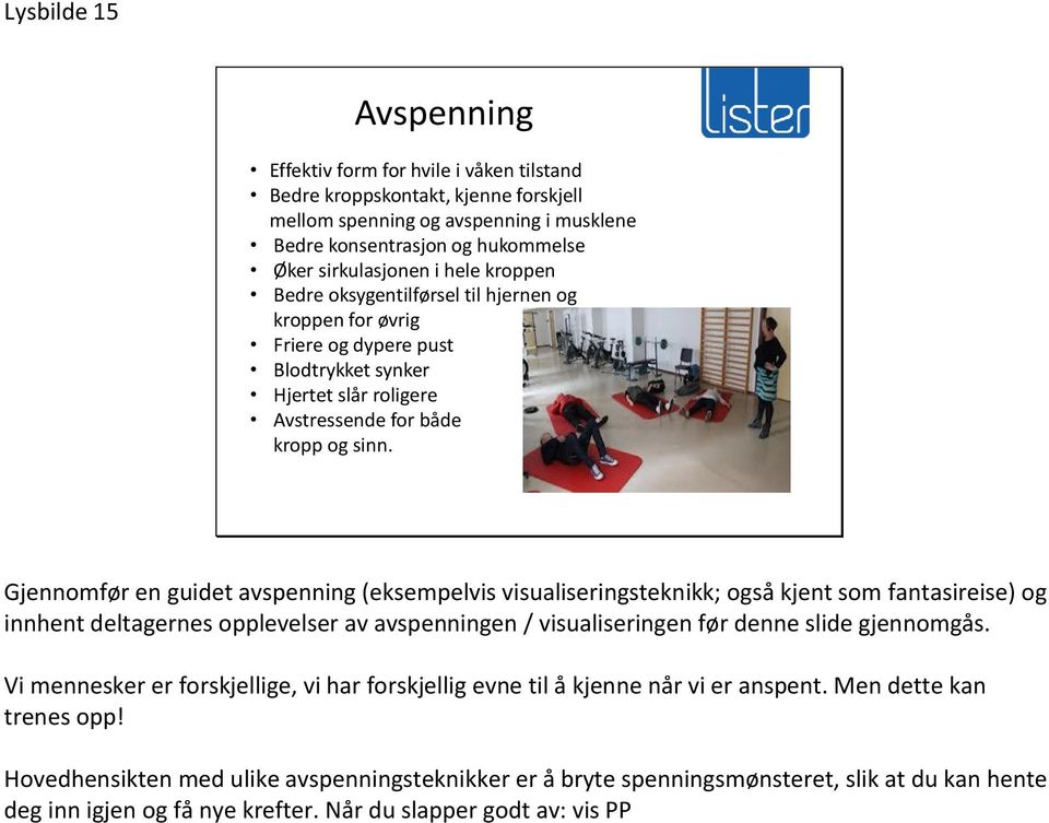 Gjennomfør en guidet avspenning (eksempelvis visualiseringsteknikk; også kjent som fantasireise) og innhent deltagernes opplevelser av avspenningen / visualiseringen før denne slide gjennomgås.