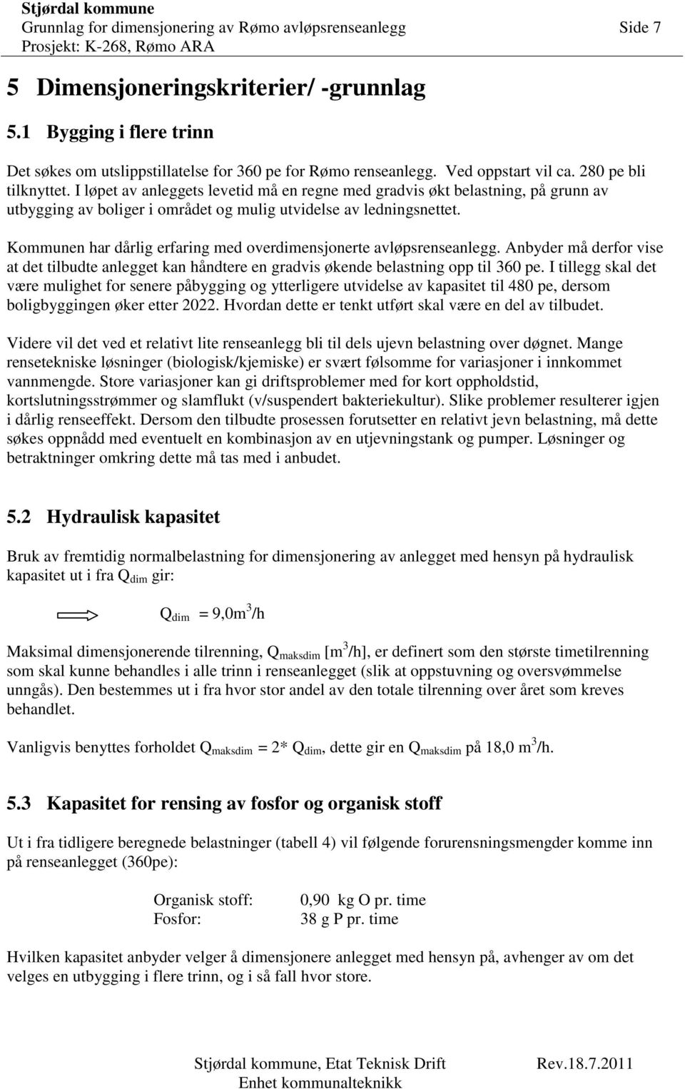 Kommunen har dårlig erfaring med overdimensjonerte avløpsrenseanlegg. Anbyder må derfor vise at det tilbudte anlegget kan håndtere en gradvis økende belastning opp til 360 pe.