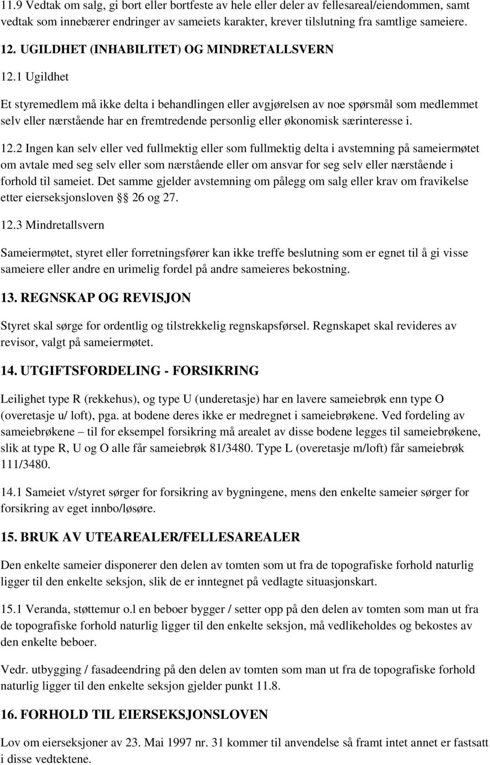 1 Ugildhet Et styremedlem må ikke delta i behandlingen eller avgjørelsen av noe spørsmål som medlemmet selv eller nærstående har en fremtredende personlig eller økonomisk særinteresse i. 12.